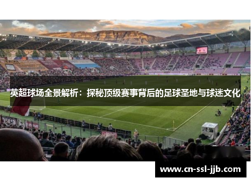 英超球场全景解析：探秘顶级赛事背后的足球圣地与球迷文化