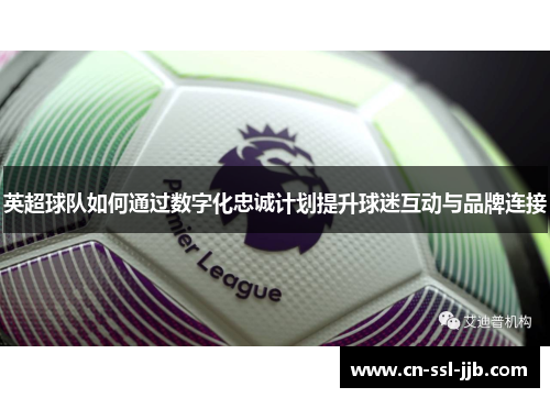 英超球队如何通过数字化忠诚计划提升球迷互动与品牌连接