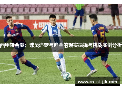 西甲转会潮：球员追梦与追金的现实抉择与挑战实例分析