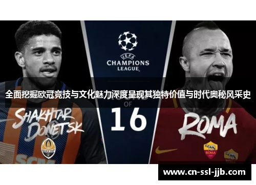 全面挖掘欧冠竞技与文化魅力深度呈现其独特价值与时代奥秘风采史