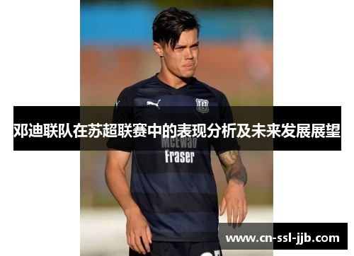 邓迪联队在苏超联赛中的表现分析及未来发展展望