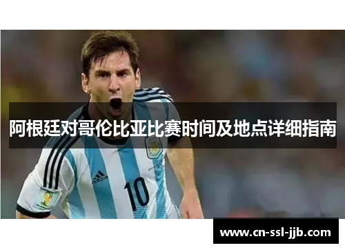 阿根廷对哥伦比亚比赛时间及地点详细指南