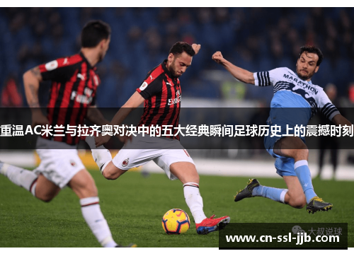 重温AC米兰与拉齐奥对决中的五大经典瞬间足球历史上的震撼时刻 重温AC米兰与拉齐奥对决中的五大经典瞬间足球历史上的震撼时刻
